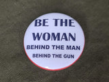 Repro "Be the Woman Behind the Man Behind the Gun" Pinback Button